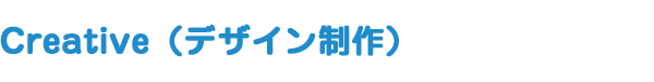 Creative(デザイン制作)
